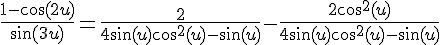 4$\fr{1-\cos(2u)}{\sin(3u)}=\fr{2}{4\sin(u)\cos^2(u)-\sin(u)}-\fr{2\cos^2(u)}{4\sin(u)\cos^2(u)-\sin(u)}